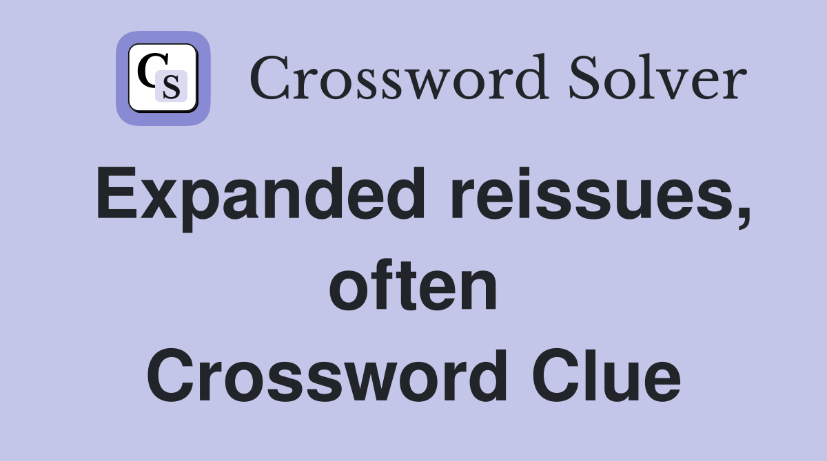 Expanded reissues, often Crossword Clue