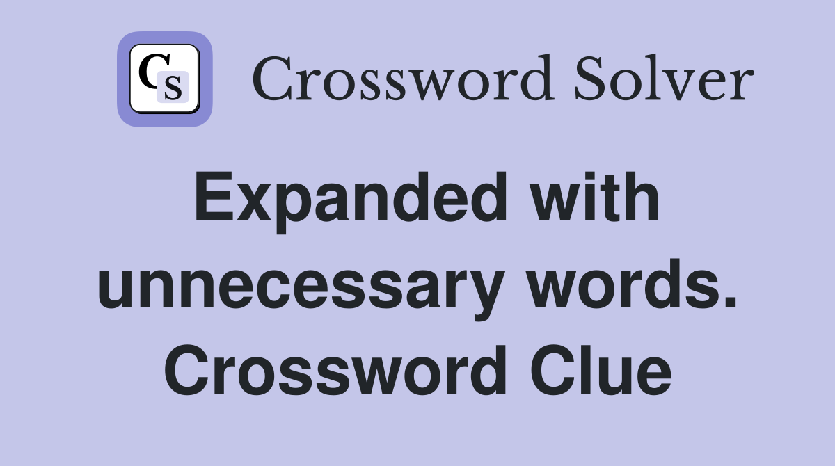 Expanded with unnecessary words. Crossword Clue