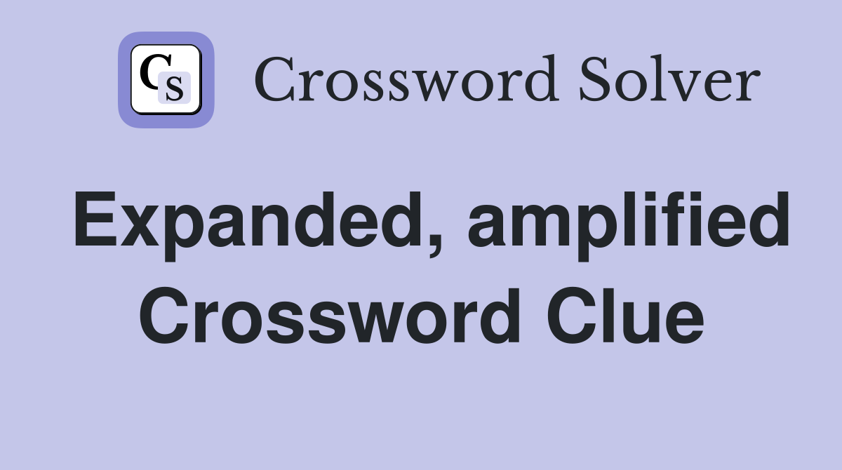Expanded, amplified Crossword Clue