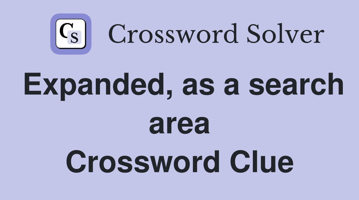 Expanded, as a search area Crossword Clue