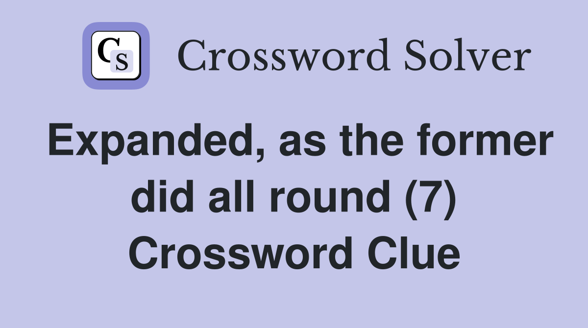 Expanded, as the former did all round (7) Crossword Clue