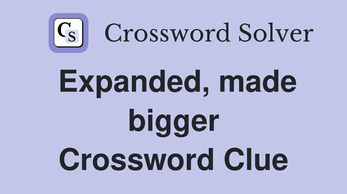 Expanded, made bigger Crossword Clue
