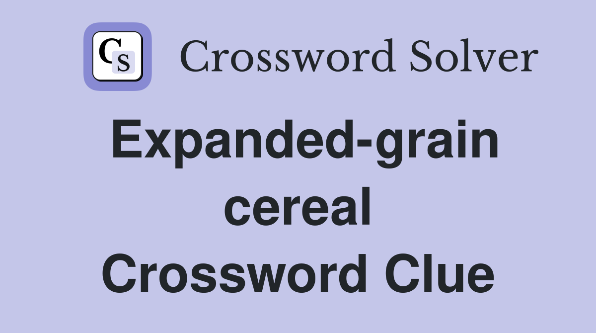 Expanded-grain cereal Crossword Clue