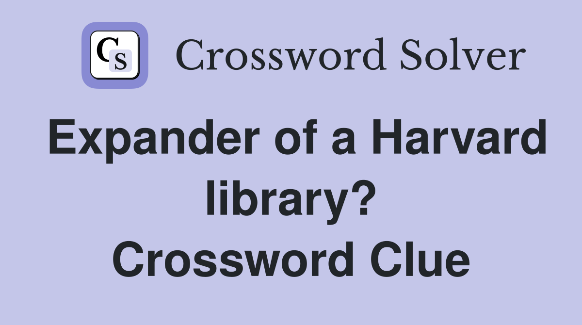 Expander of a Harvard library? Crossword Clue