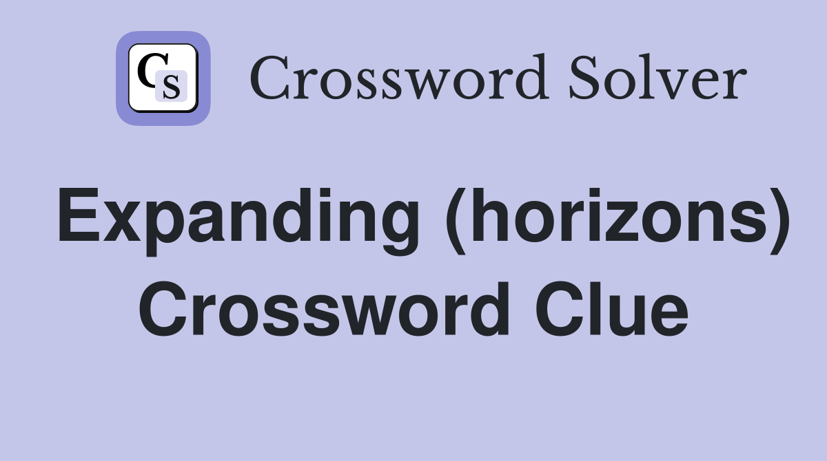 Expanding (horizons) Crossword Clue