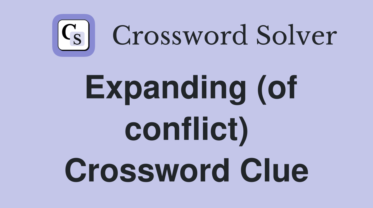 Expanding (of conflict) Crossword Clue