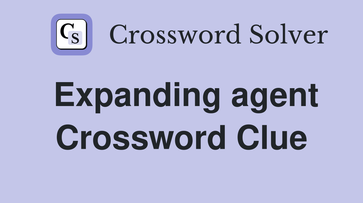 Expanding agent Crossword Clue