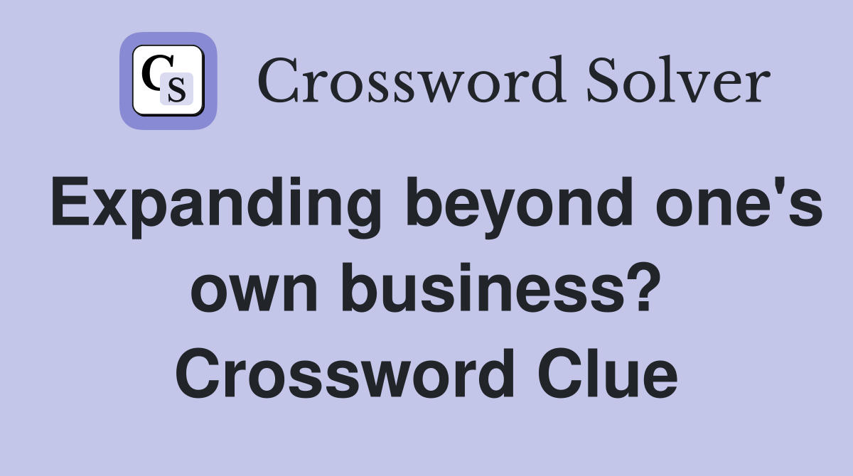 Expanding beyond one's own business? Crossword Clue