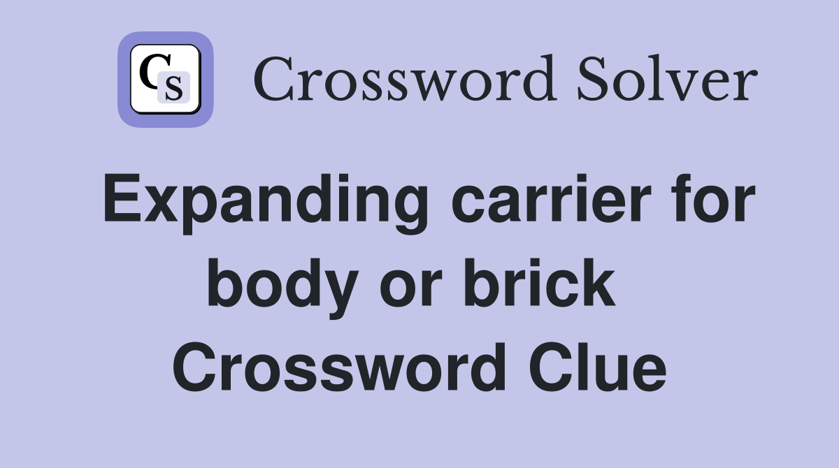 Expanding carrier for body or brick  Crossword Clue