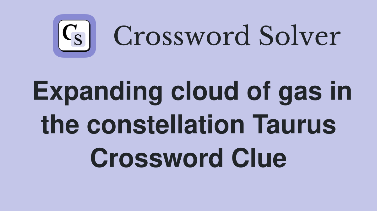 Expanding cloud of gas in the constellation Taurus Crossword Clue