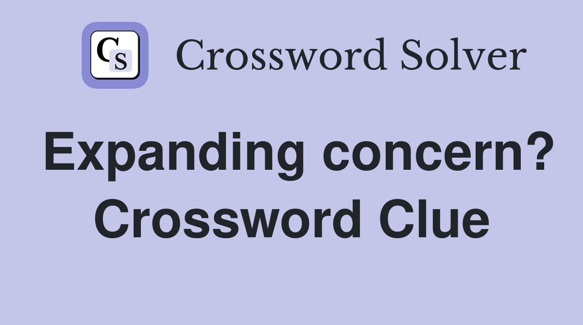 Expanding concern? Crossword Clue