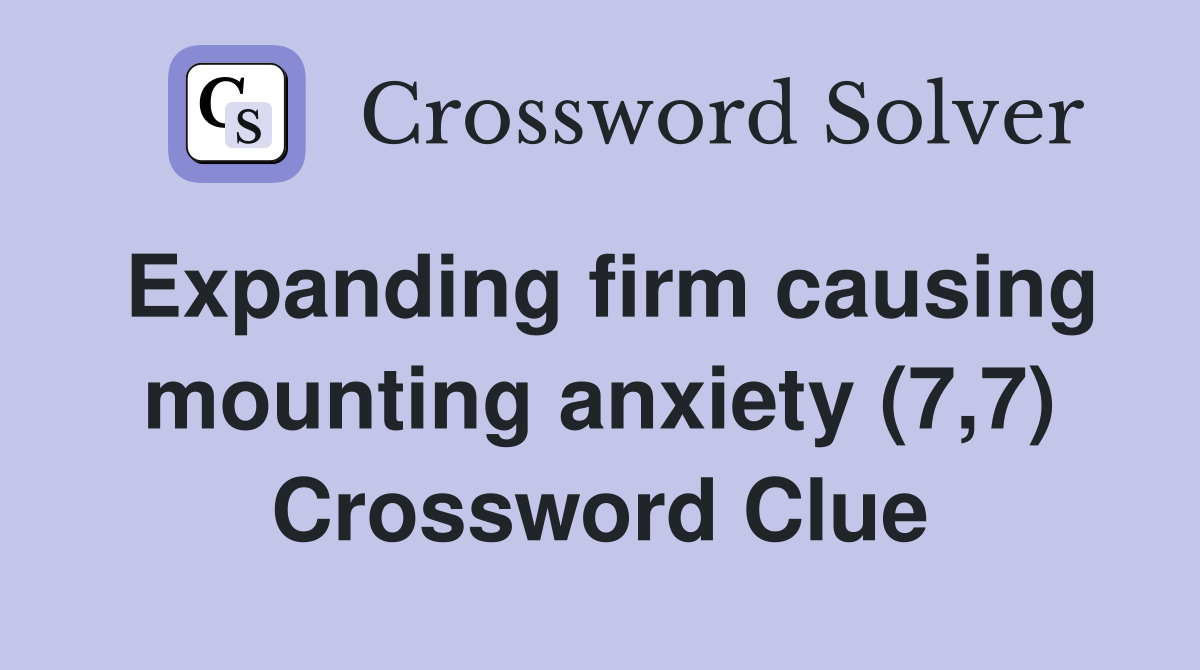 Expanding firm causing mounting anxiety (7,7) Crossword Clue