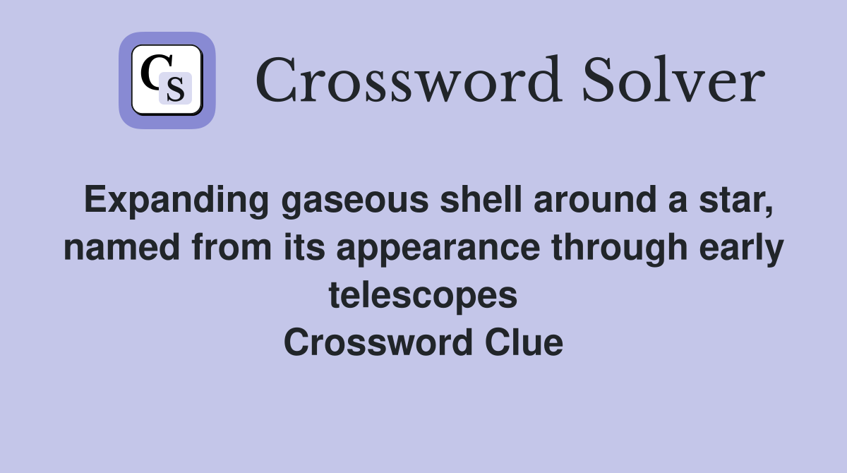 Expanding gaseous shell around a star, named from its appearance through early telescopes Crossword Clue