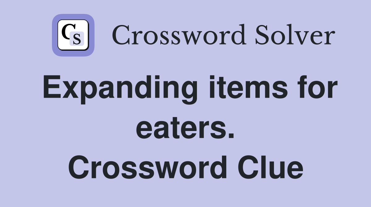 Expanding items for eaters. Crossword Clue