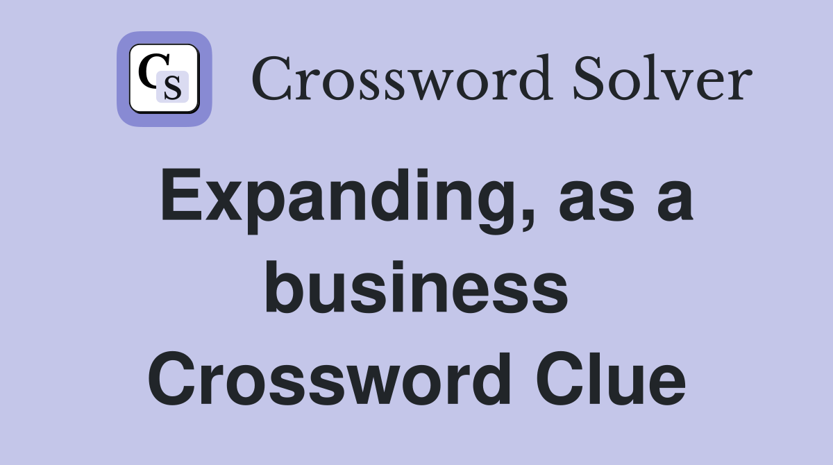 Expanding, as a business Crossword Clue