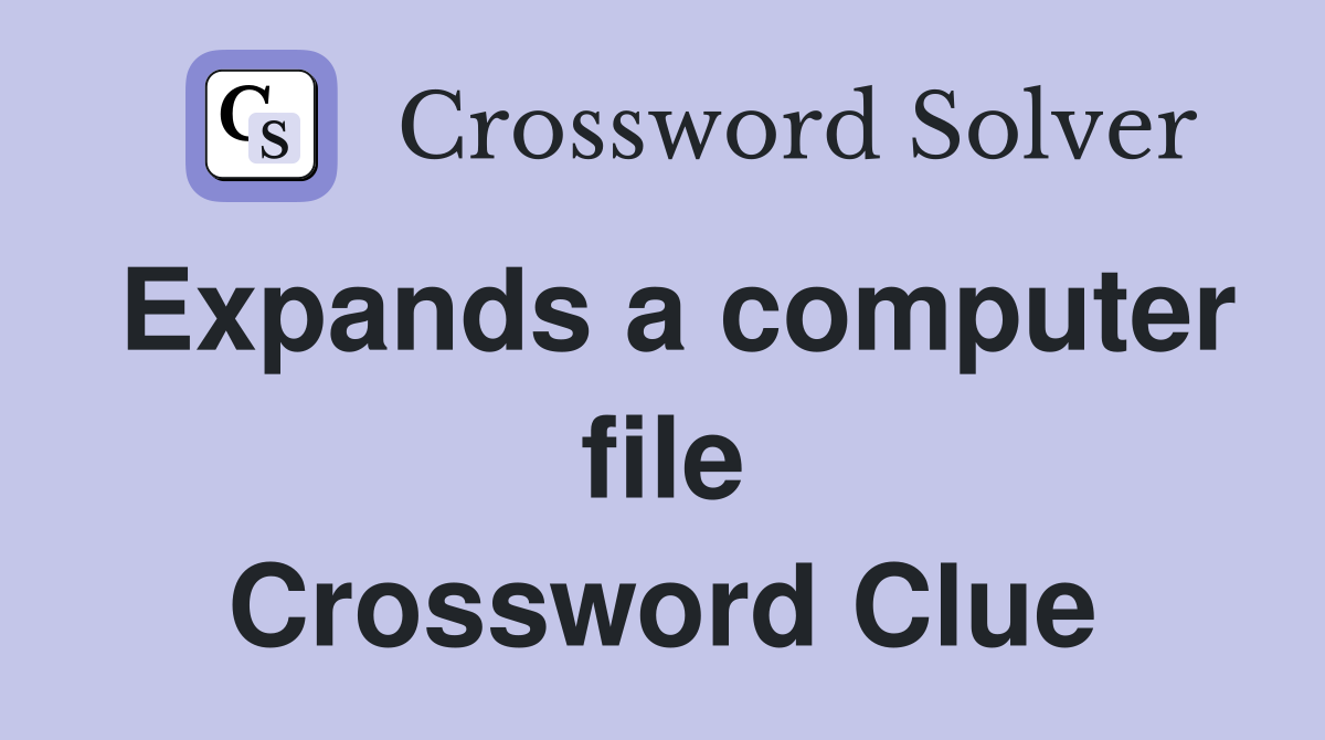 Expands a computer file Crossword Clue