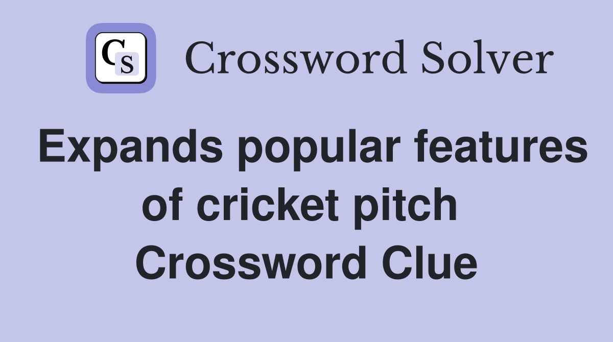 Expands popular features of cricket pitch  Crossword Clue