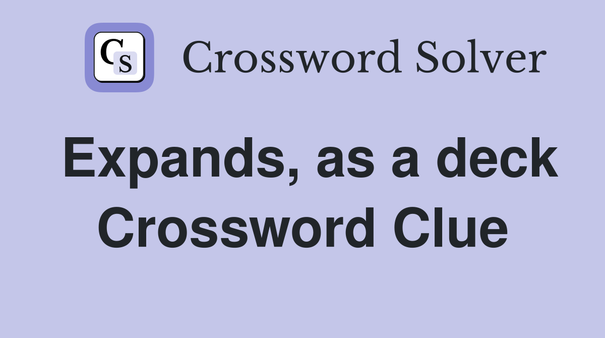 Expands, as a deck Crossword Clue