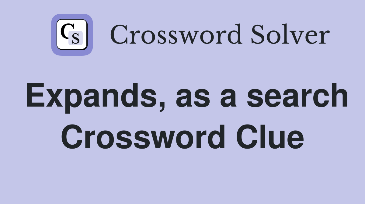 Expands, as a search Crossword Clue