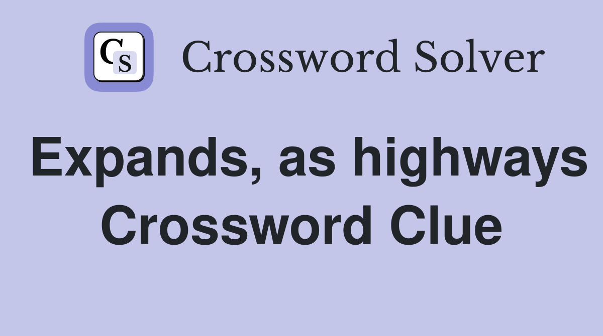 Expands, as highways Crossword Clue