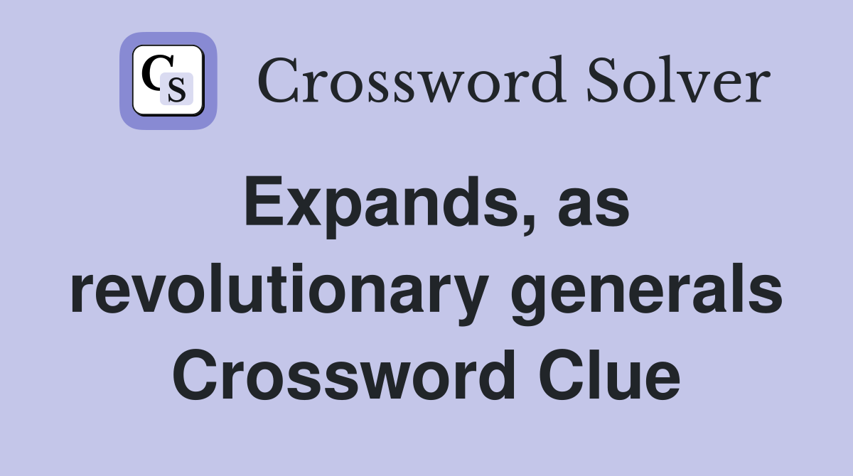 Expands, as revolutionary generals Crossword Clue