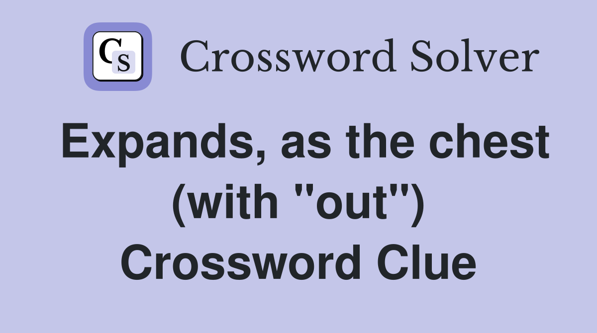 Expands, as the chest (with "out") Crossword Clue