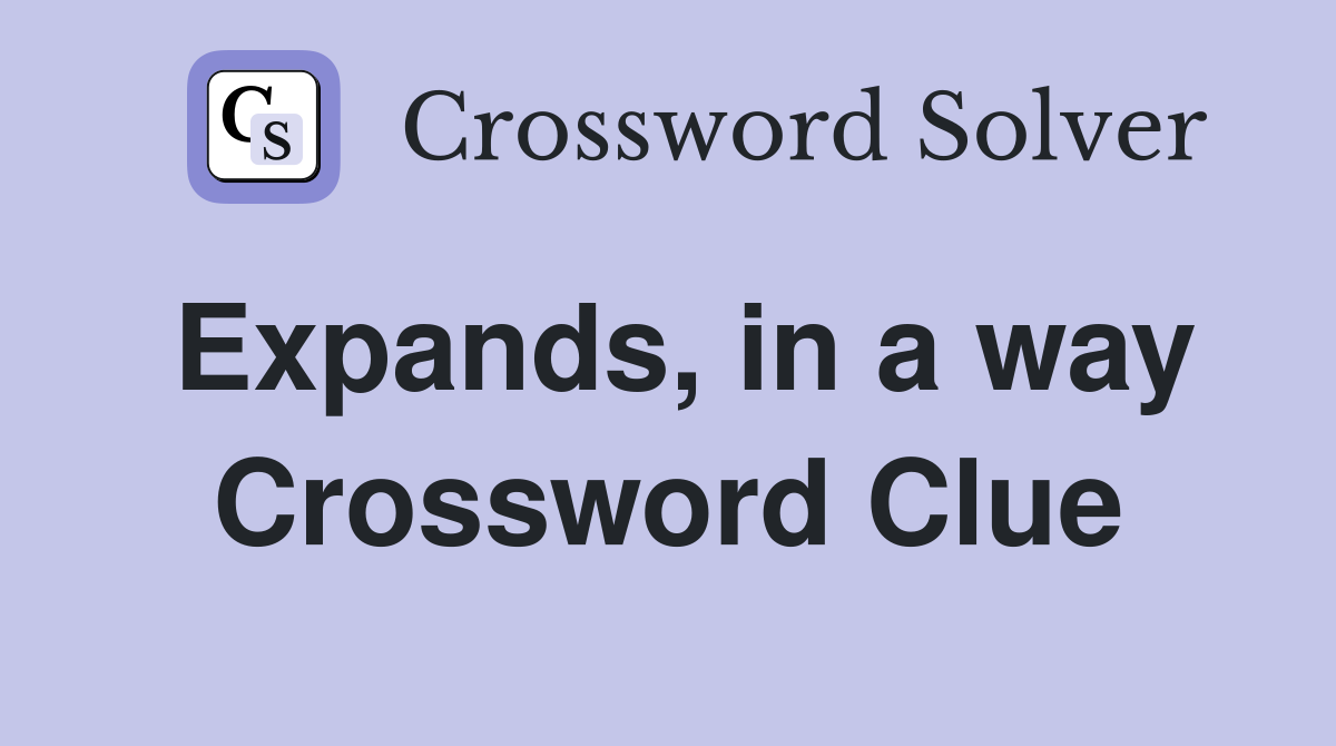 Expands, in a way Crossword Clue