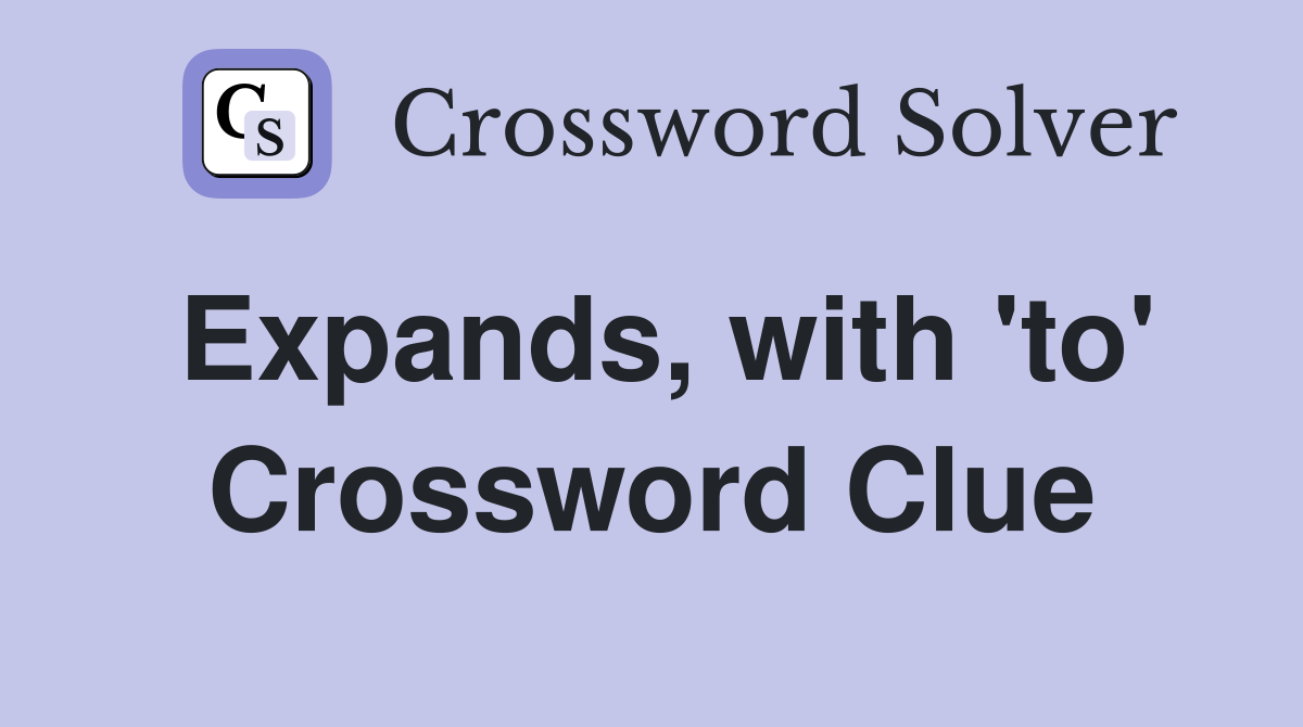 Expands, with 'to' Crossword Clue
