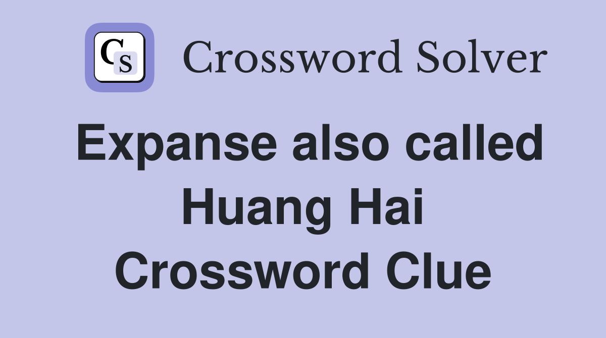 Expanse also called Huang Hai Crossword Clue