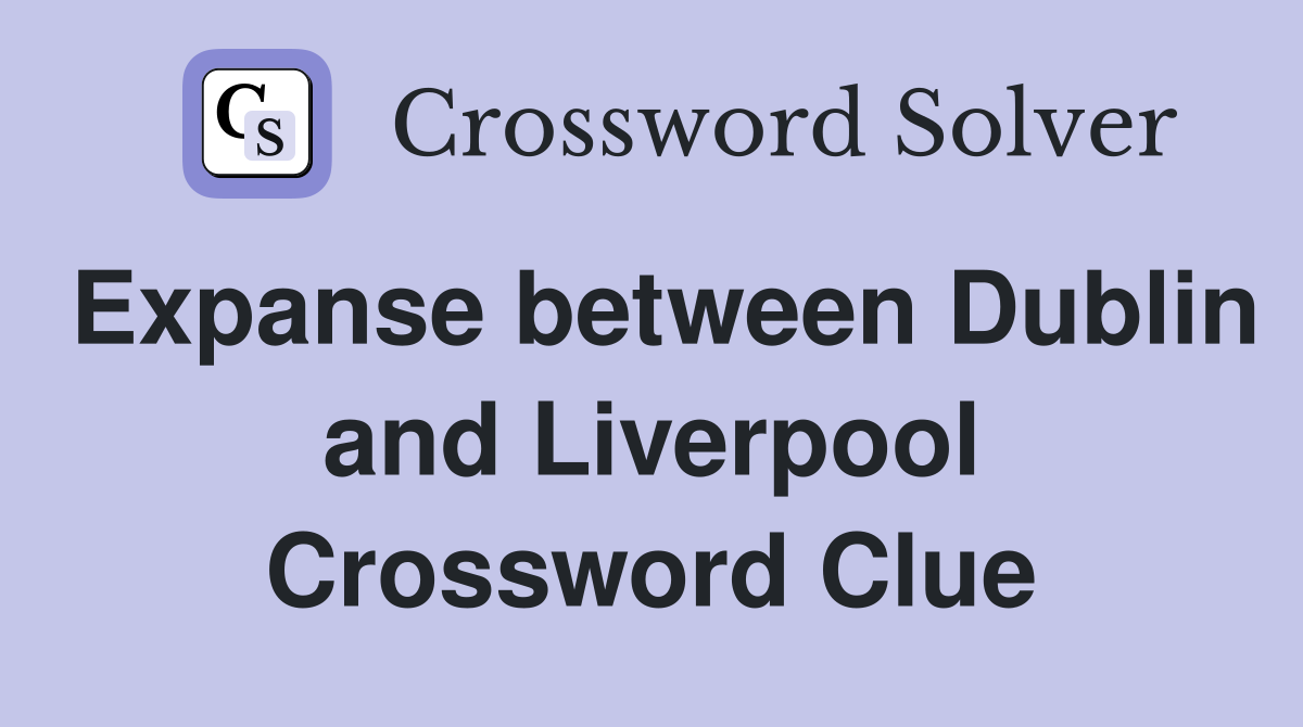 Expanse between Dublin and Liverpool Crossword Clue
