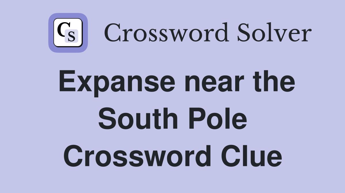 Expanse near the South Pole Crossword Clue