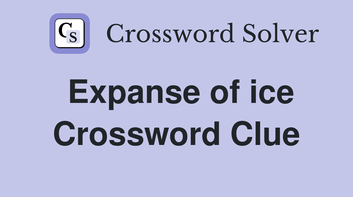 Expanse of ice Crossword Clue