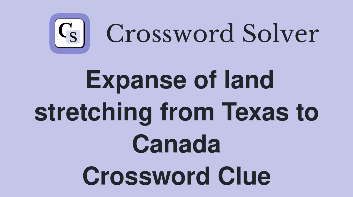 Expanse of land stretching from Texas to Canada Crossword Clue