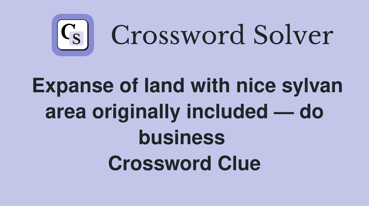 Expanse of land with nice sylvan area originally included — do business  Crossword Clue