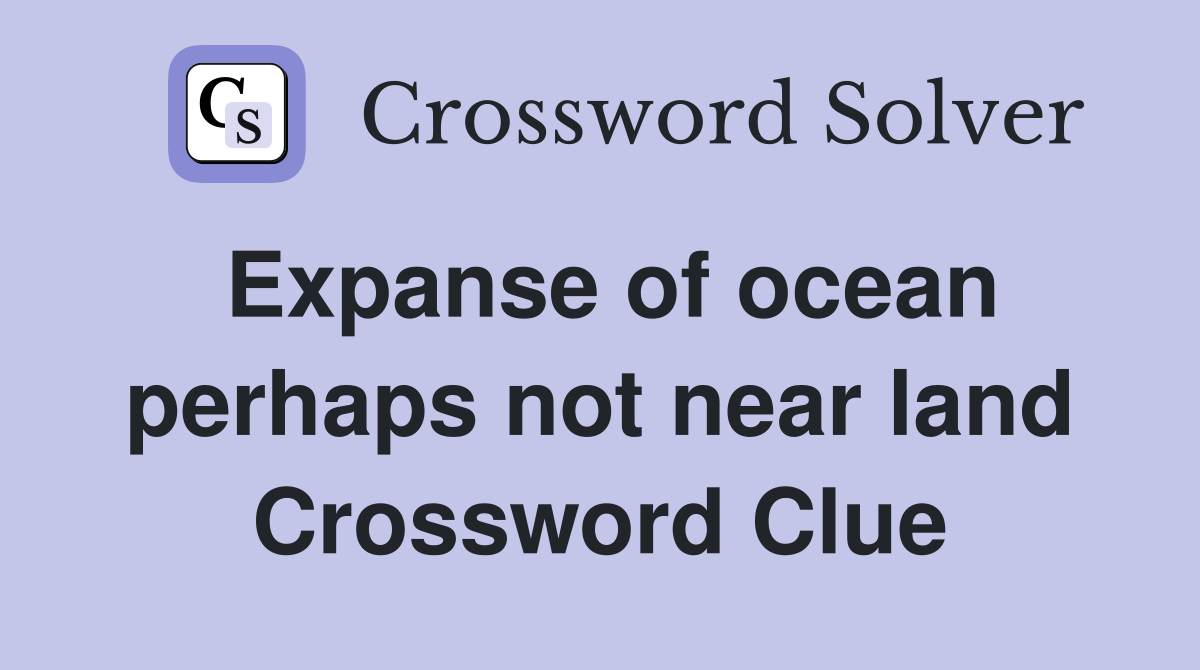 Expanse of ocean perhaps not near land Crossword Clue
