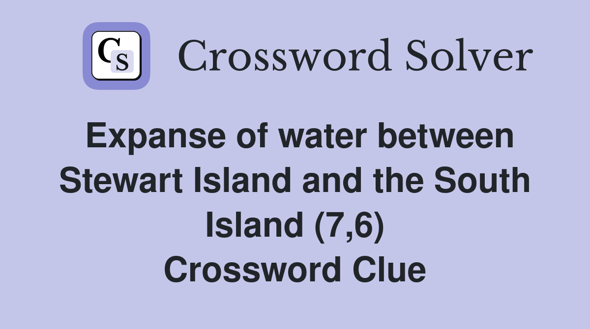Expanse of water between Stewart Island and the South Island (7,6) Crossword Clue