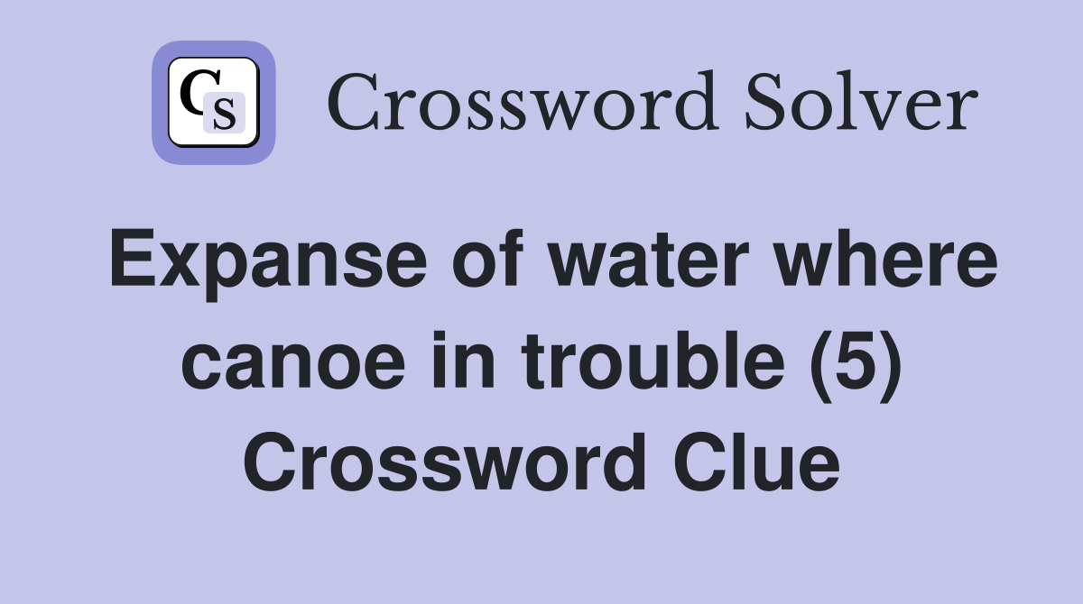 Expanse of water where canoe in trouble (5) Crossword Clue