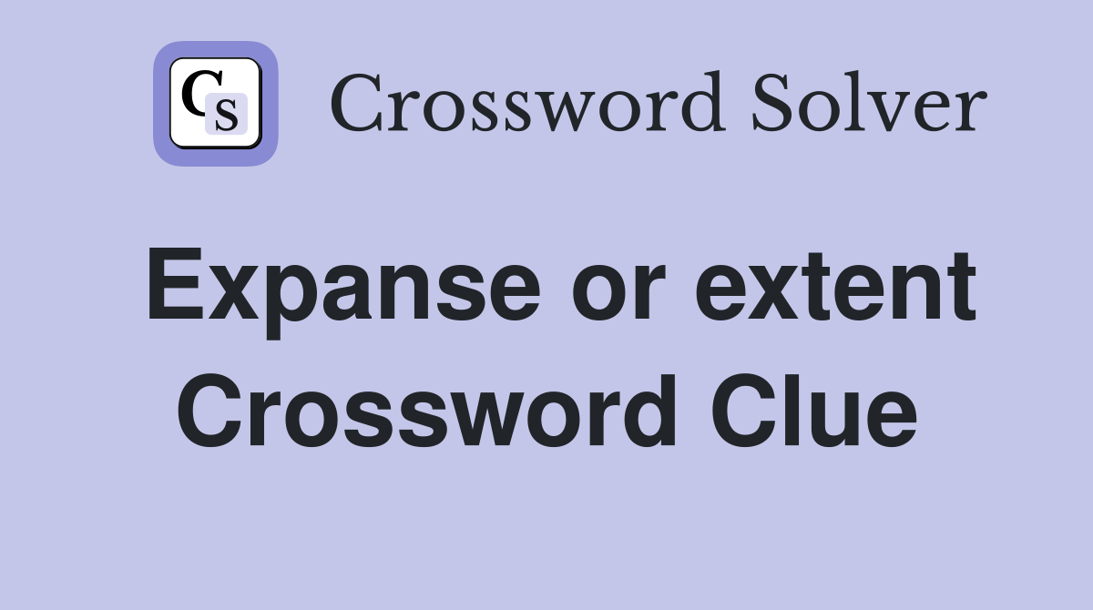 Expanse or extent Crossword Clue