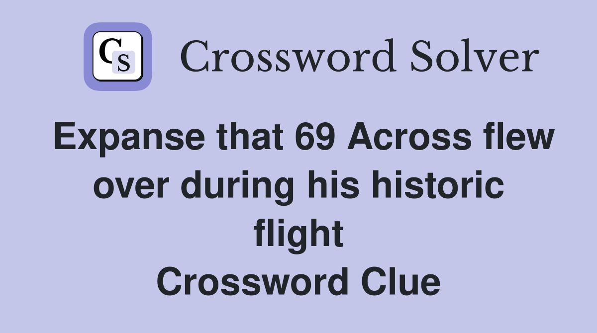 Expanse that 69 Across flew over during his historic flight Crossword Clue