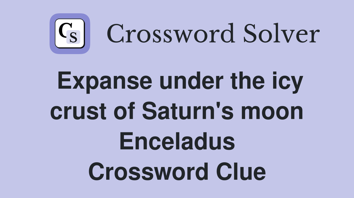 Expanse under the icy crust of Saturn's moon Enceladus Crossword Clue