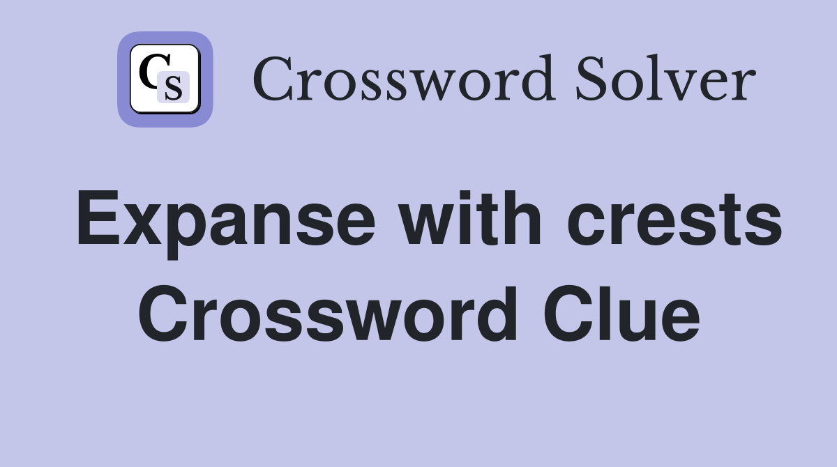Expanse with crests Crossword Clue