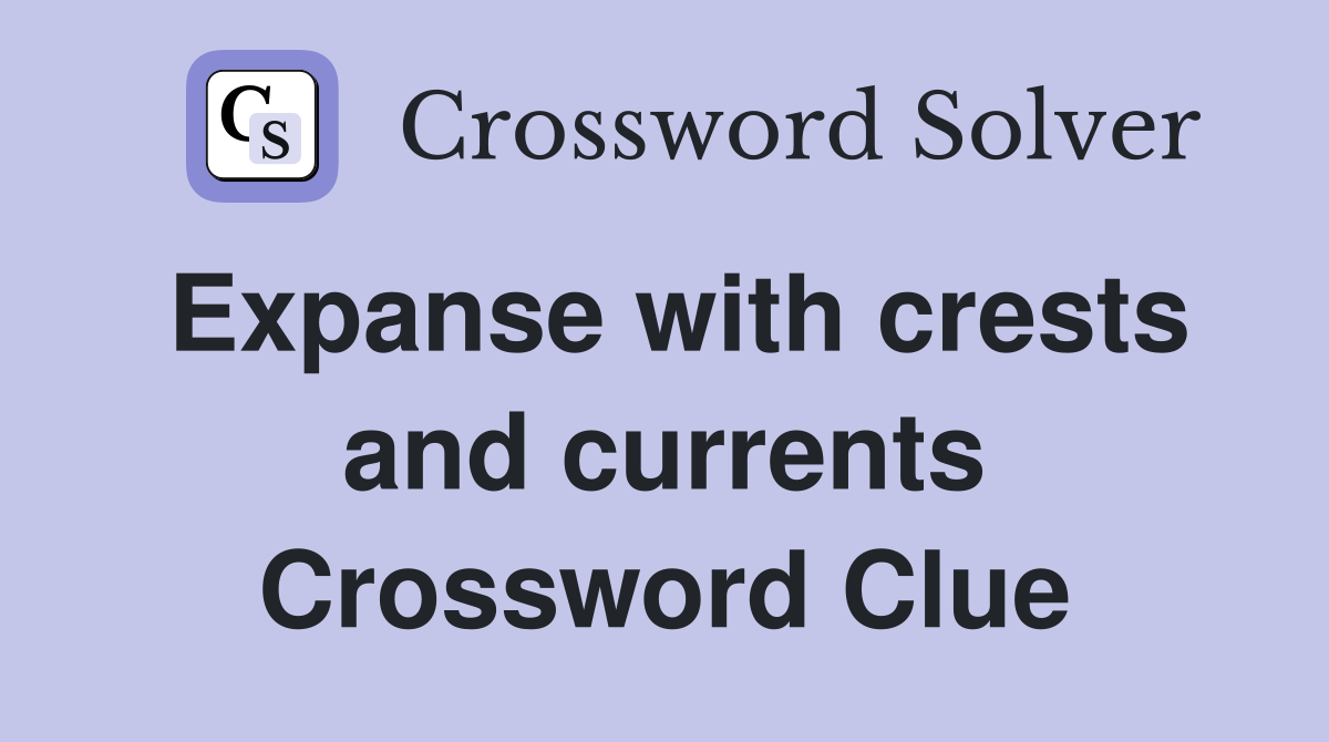 Expanse with crests and currents Crossword Clue