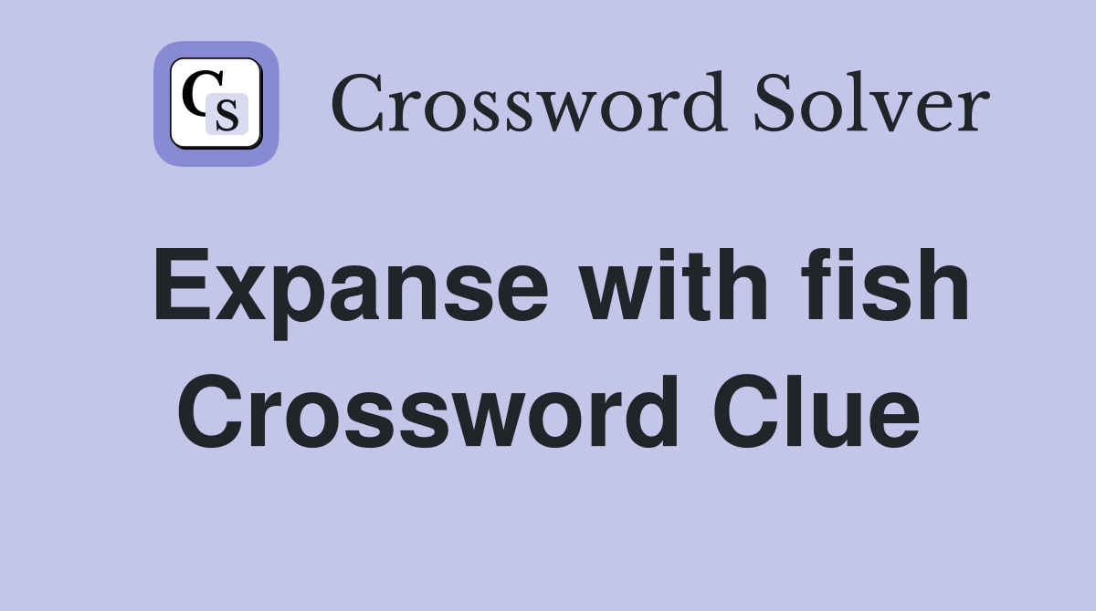 Expanse with fish Crossword Clue