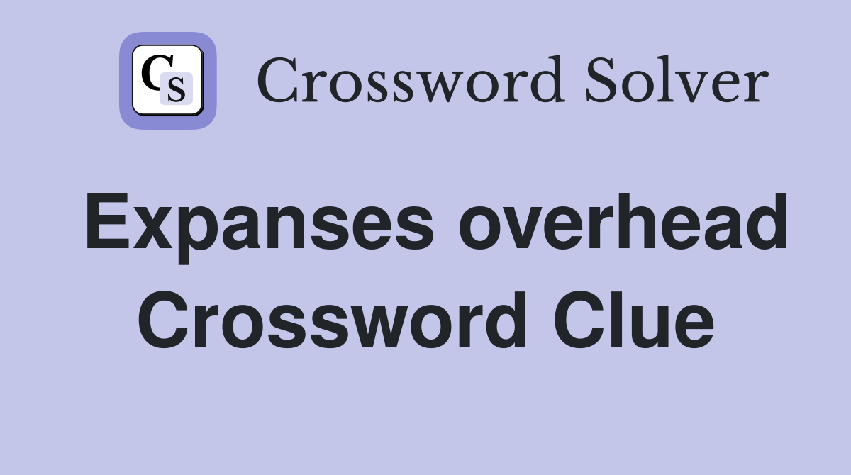 Expanses overhead Crossword Clue