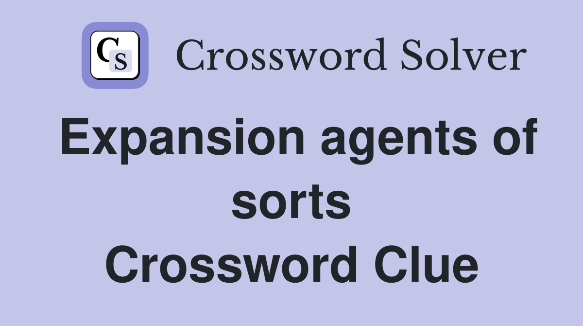 Expansion agents of sorts Crossword Clue