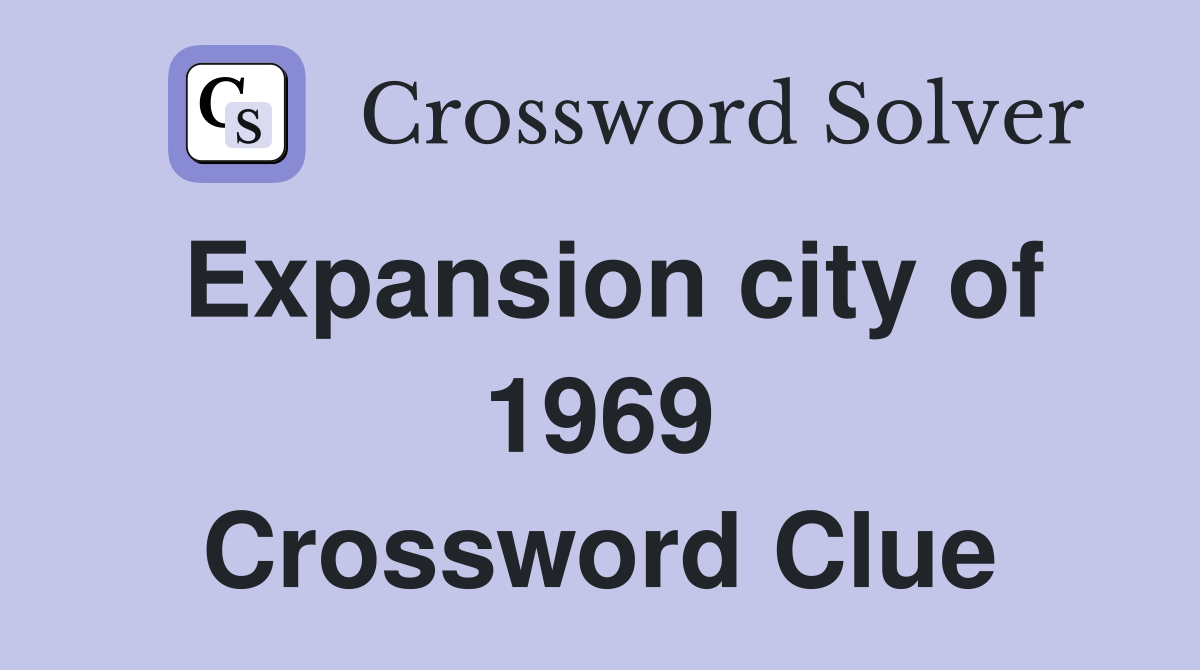 Expansion city of 1969 Crossword Clue