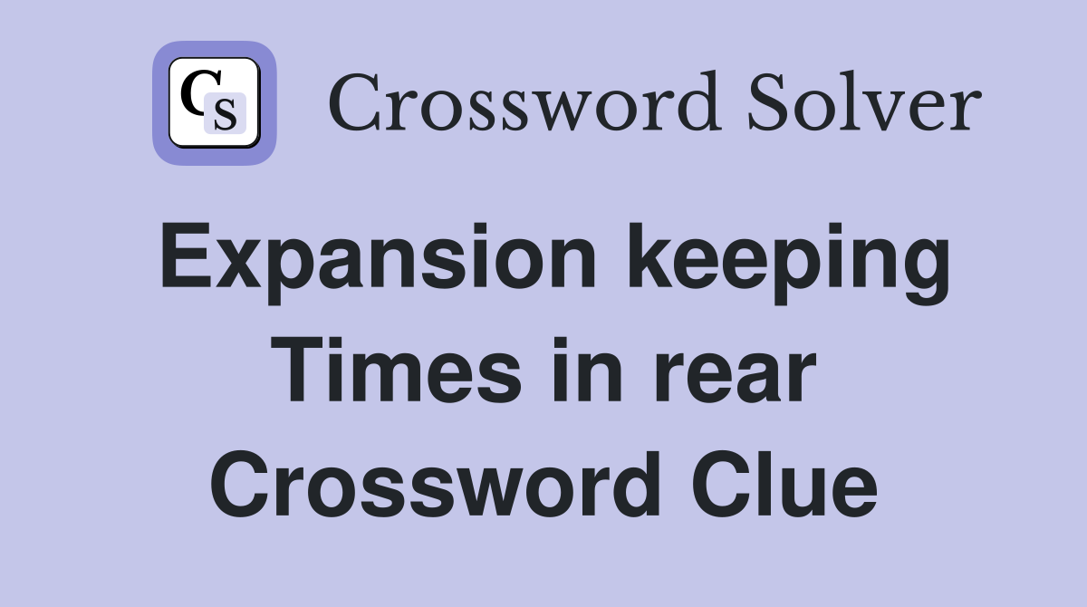 Expansion keeping Times in rear Crossword Clue