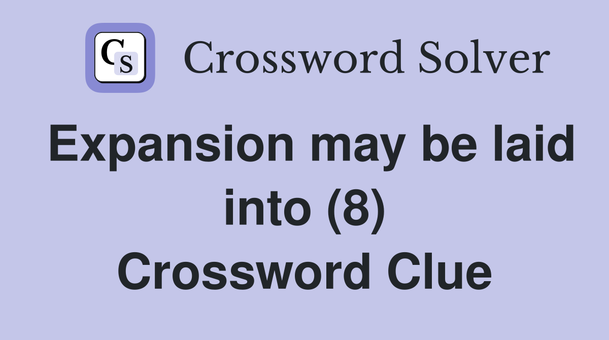 Expansion may be laid into (8) Crossword Clue