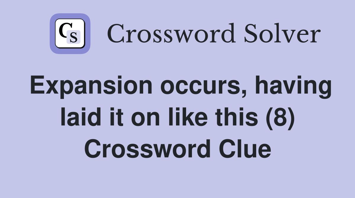 Expansion occurs, having laid it on like this (8) Crossword Clue