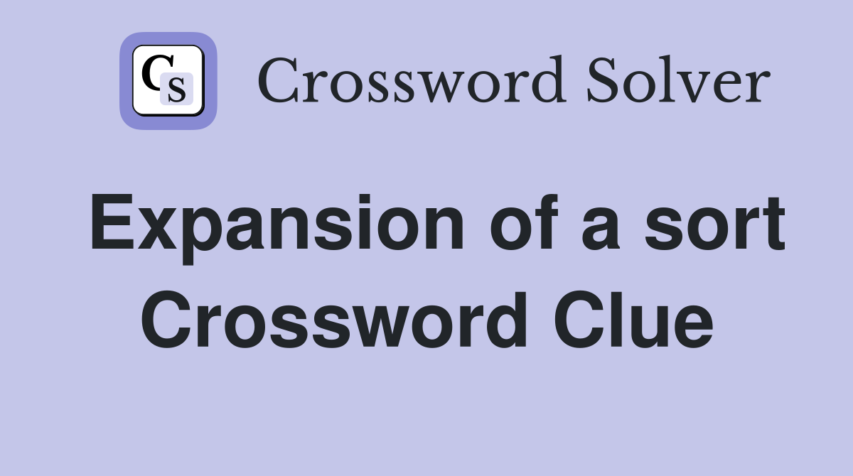 Expansion of a sort Crossword Clue